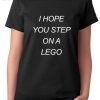 I Hope You Step On A Lego Quote T Shirt