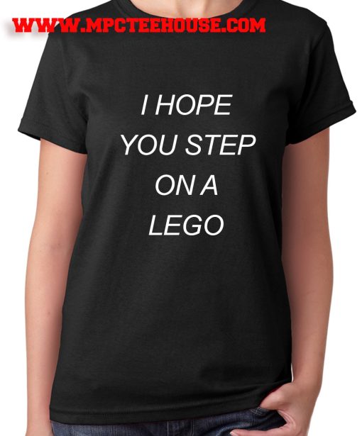 I Hope You Step On A Lego Quote T Shirt