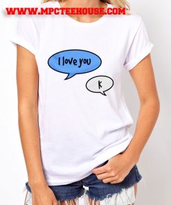 I Love You K Text T Shirt