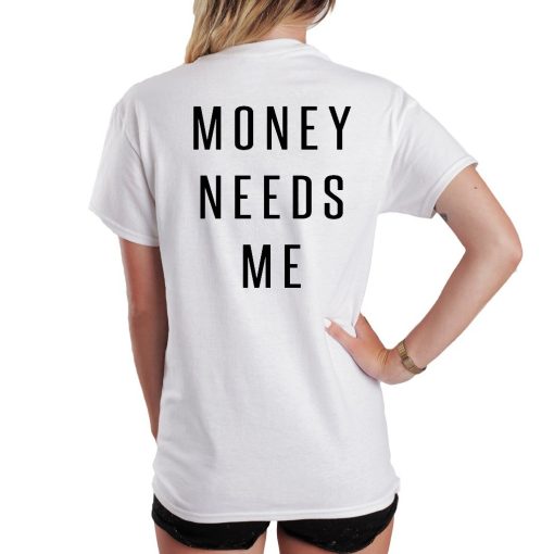 Money Needs Me Quote T Shirt