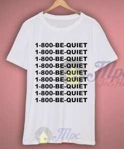 1-800-be-quiet Numbering Call T Shirt