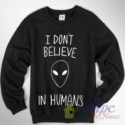 Alien Quote I don't Believe In Humans Sweatshirt