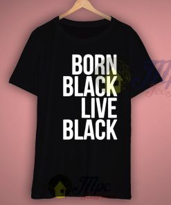 Born Black Live Black T Shirt