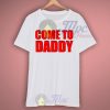 Come To Daddy Custom T Shirt