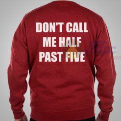 Don't Call Me Half Past Five Sweatshirt