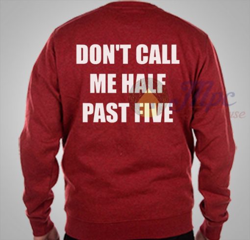 Don't Call Me Half Past Five Sweatshirt