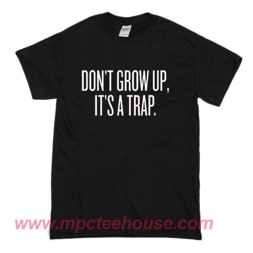 Don't Grow Up It's a Trap T Shirt - Mpcteehouse