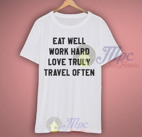 Eat Well Work Hard Love Truly Travel Often T Shirt