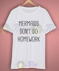 Funny Shirt Mermaids Don't Do Homework Quote Tshirt
