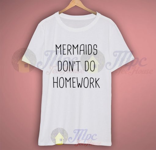 Funny Shirt Mermaids Don't Do Homework Quote Tshirt
