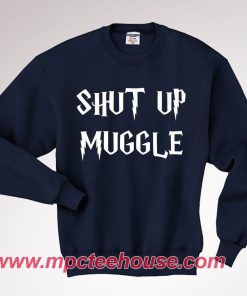 Harry Potter Shut Up Muggle Quote Sweatshirt