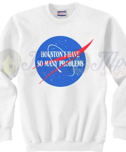 Houston I Have So Many Problems Quote Sweatshirt