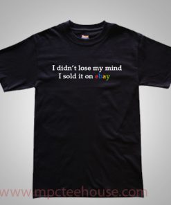 I Didn't Lose My Mind I Sold It On Ebay T Shirt