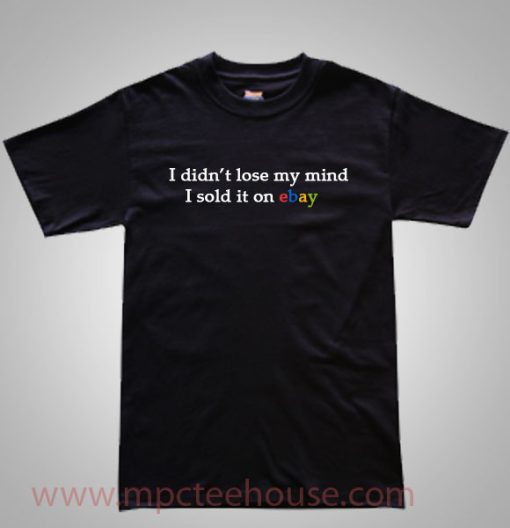 I Didn't Lose My Mind I Sold It On Ebay T Shirt