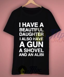 I Have Beautiful Daughter i Also Have a Gun Quote T Shirt