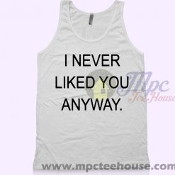 I Never Liked You Anyway Unisex Tank Top