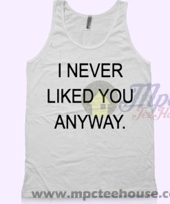 I Never Liked You Anyway Unisex Tank Top