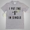 I Put The I In Single T Shirt