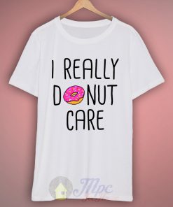 I Really Donut Care Quote T Shirt