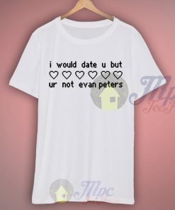 I Would Date U But Ur Not Evan Petters T Shirt