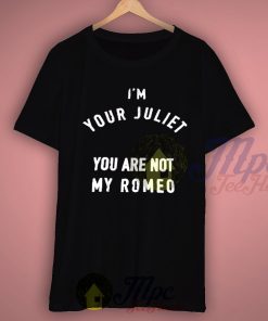 I am Your Juliet You Are Not My Romeo T Shirt