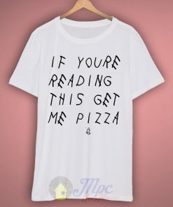 If Youre Reading This Get Me Pizza T Shirt