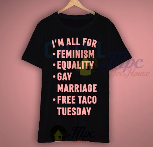 I'm All For Feminism Equality Gay Marriage Free Taco Tuesday T Shirt
