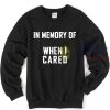 In Memory of When I Cared Sweatshirt