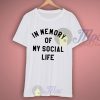 In Memory of my Social Life T Shirt