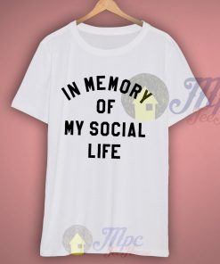 In Memory of my Social Life T Shirt