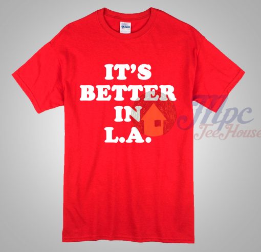 It's Better In Los Angeles T Shirt