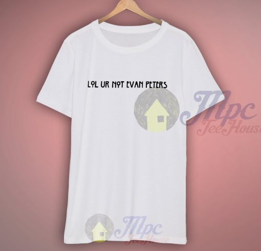 Lol Ur Not Evan Petters T Shirt