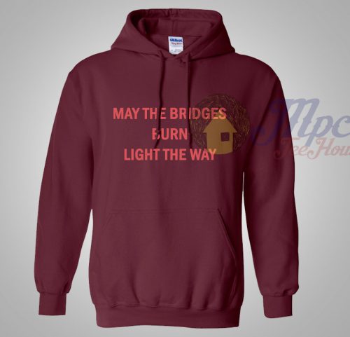 May The Bridges Burn Light The Way Hoodie