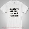 Mondays Are Fine You Hate Your Job Quote T Shirt