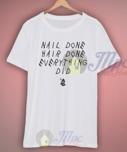 Nail Done Hair Done Everything Drake Lyric T Shirt