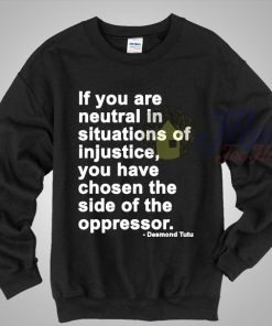 Neutral in Situations of Injustice Desmond Tutu Quote Sweatshirt