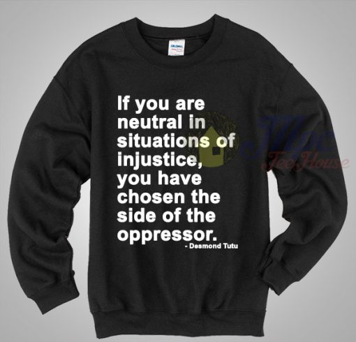 Neutral in Situations of Injustice Desmond Tutu Quote Sweatshirt