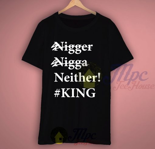 Nigga Neither King T Shirt