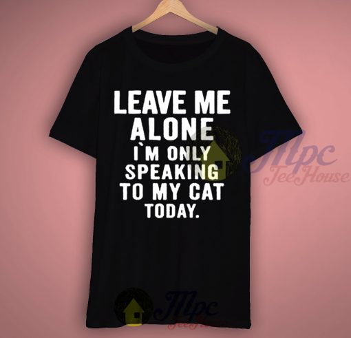 Only Speaking To My Cat Today Quote T Shirt