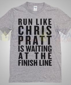 Run Like Chris Pratt Is Waiting at the finish line T Shirt
