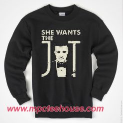 She Wants Justin Timberlake Sweatshirt