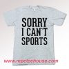 Sorry I Can't Sports Quote T-Shirt