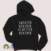 Sweater Weather is Better Weather Lyrics Hoodie