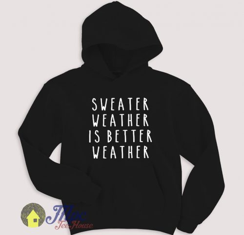 Sweater Weather is Better Weather Lyrics Hoodie