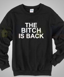 The Bitch Is Back Cool Sweatshirt