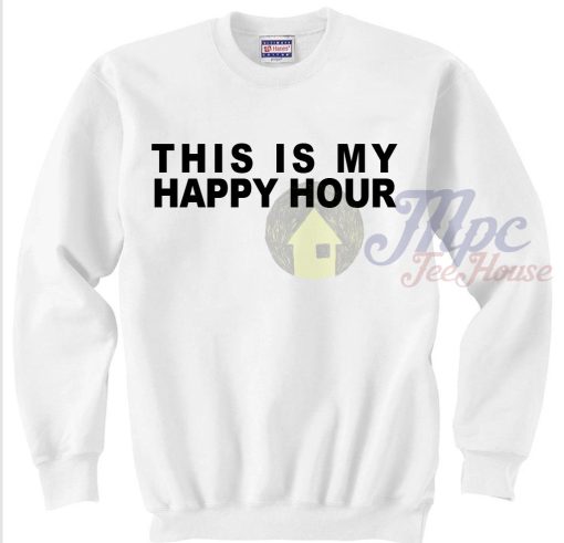 This is My Happy Hour Sweatshirt