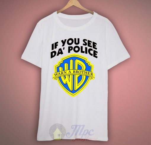 Warn a Brother If You See Da Police T Shirt