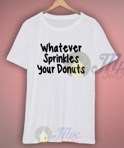 Whatever Sprinkles Your Donuts T Shirt