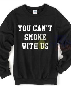 You Can't Smoke With Us Sweatshirt
