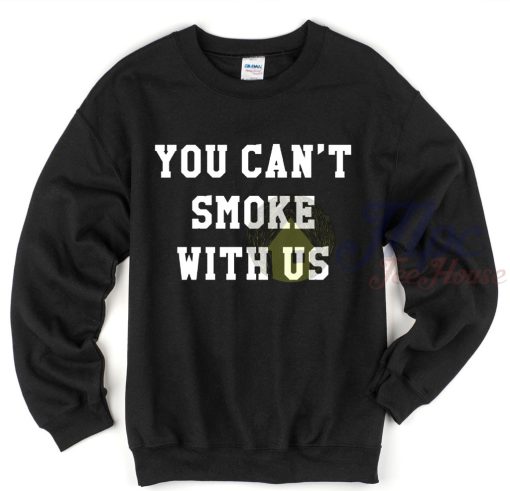 You Can't Smoke With Us Sweatshirt
